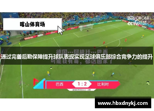 通过完善后勤保障提升球队表现实现足球俱乐部综合竞争力的提升